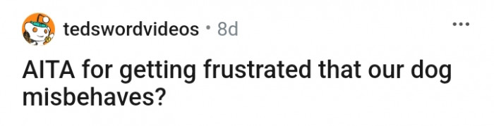 The dog is making the OP frustrated and complaining nonstop