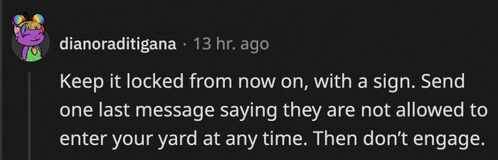 Send them a last notice about the locks but do not reply further. Solid advice.
