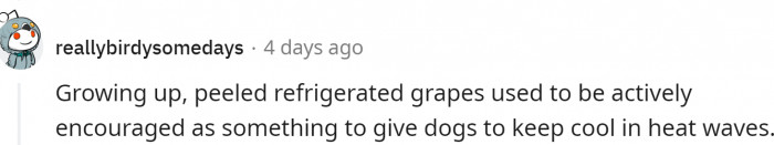 And peeled, refrigerated grapes were even considered a good way to keep your dog cool during heat waves.