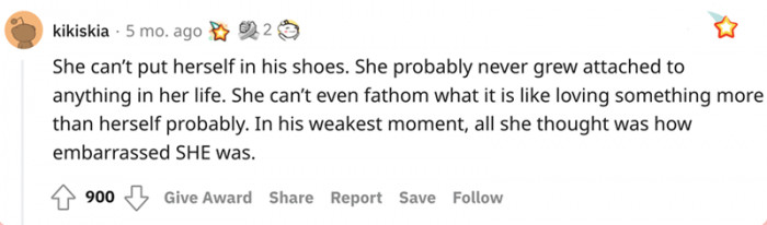 OP probably never had a similar bond, so she can't relate.