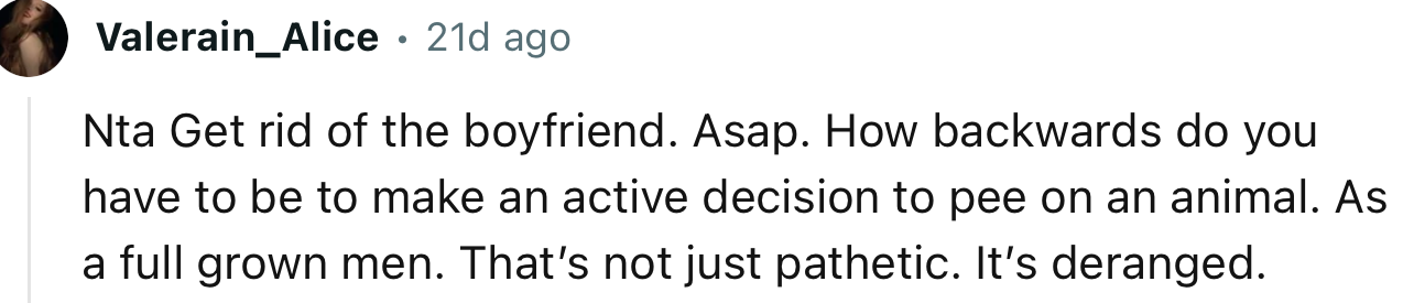 “How backwards do you have to be to make an active decision to pee on an animal.“