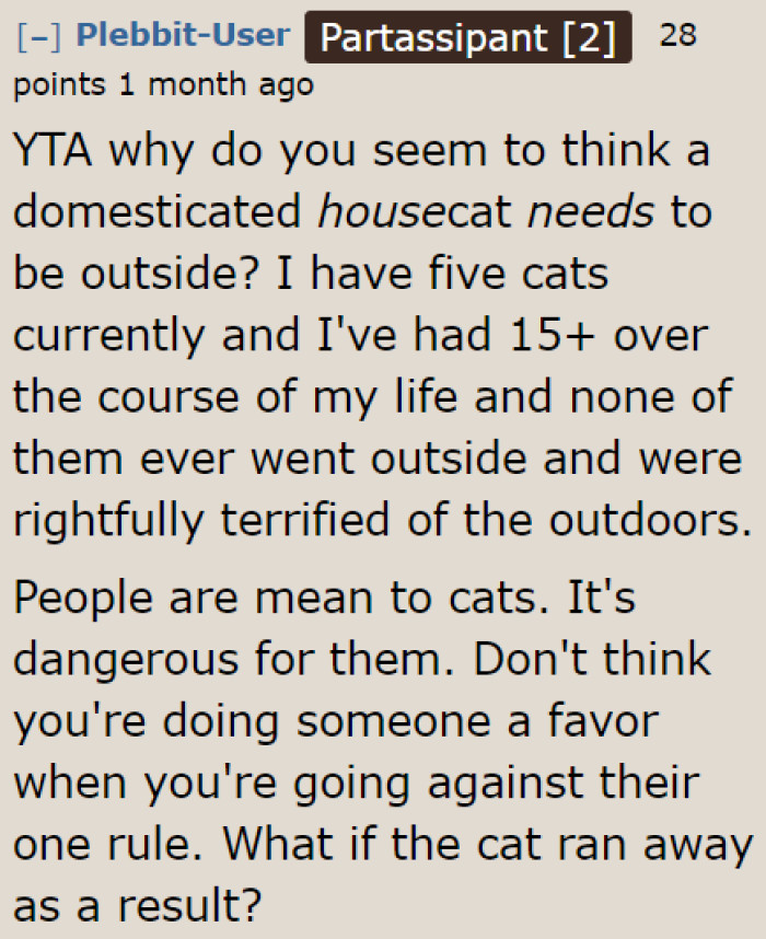 Most domesticated cats are totally fine being indoor cats all their lives.