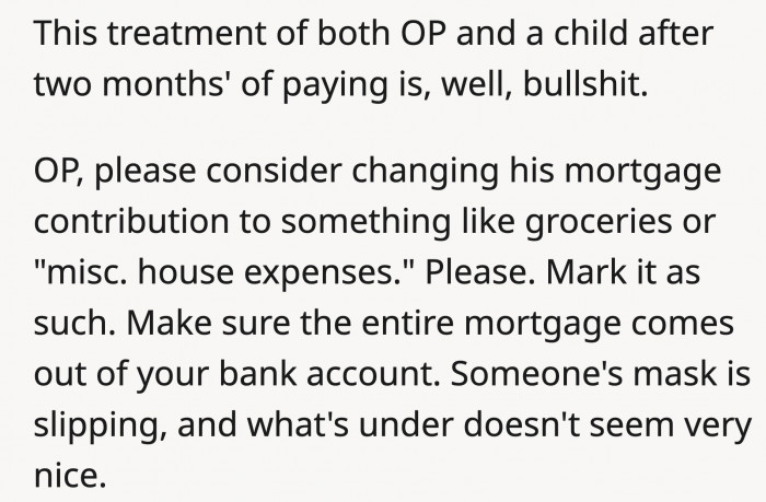 He thinks he can run the house however he wants after paying two months' worth of mortgage. He's not even OP's husband yet.
