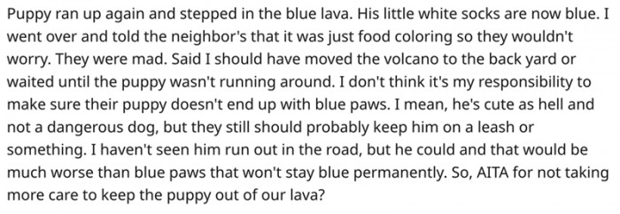 OP’s family experimented in the shared yard. It was also the neighbor’s puppy’s favorite location. OP tried to keep it away, but the puppy still managed to get its little paws all blue.
