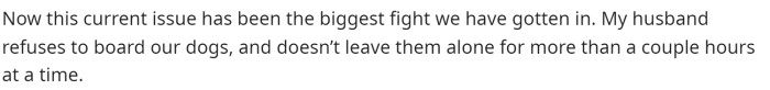 She says he refuses to board their dogs because he doesn't believe in that and doesn't really leave them alone either.