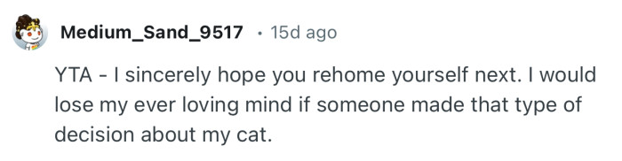 “YTA - I sincerely hope you re-home yourself next.”