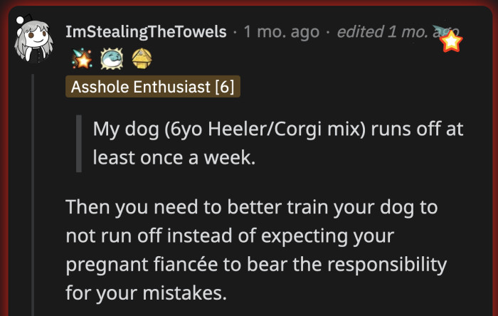 And then snapping at her for refusing to tolerate your irresponsibility