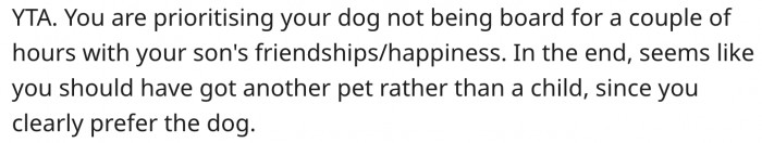 The man is placing the dog's happiness above his son's happiness.