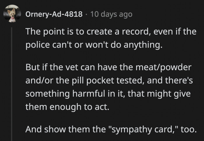 Even if the police can't do anything for now, there will at least be a paper trail should anything bad happen in the future
