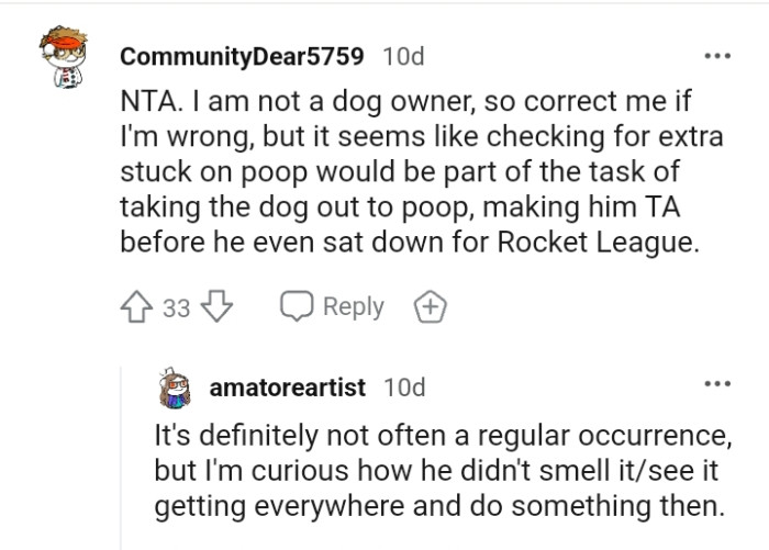 He should have checked for extra stuck-on poop before playing a game.