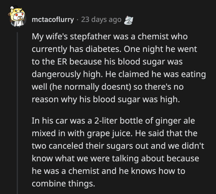 2. A diabetic chemist who proclaimed the sugar contents in a ginger ale and grape juice canceled each other out