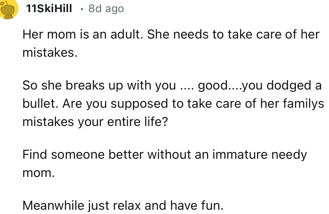 “So she breaks up with you... good... you dodged a bullet. Are you supposed to take care of her family's mistakes your entire life?”