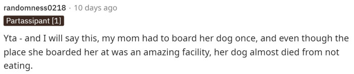 This person said that OP was TA and explained a bad experience their mom had with boarding her dog.
