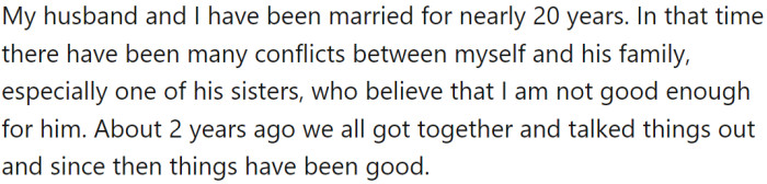 OP and her spouse have been married for nearly 20 years and have had conflicts with his family, particularly one sister, in the past. However, they reconciled about two years ago.