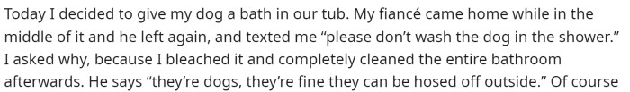 OP starts off by saying that she decided to bathe the dog in the tub, but her fiancé told her not to do it again.