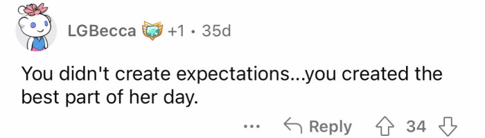 "You didn't create expectations; you created the best part of the day."