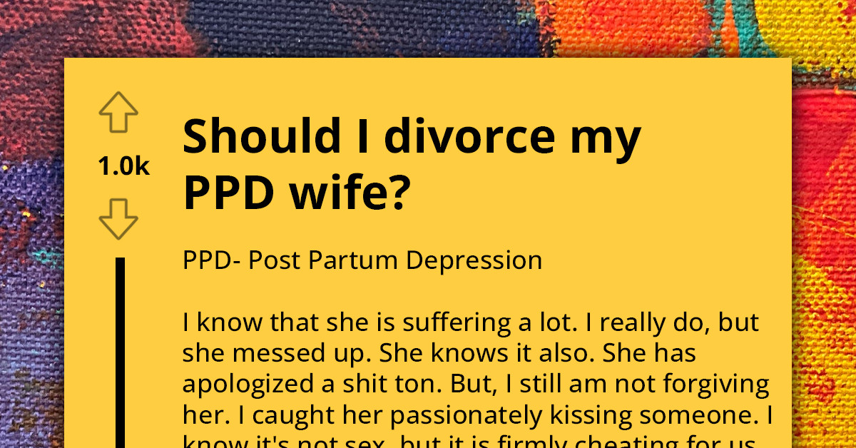 Man Wants To Divorce His Wife With Ppd Because He Caught Her Cheating 