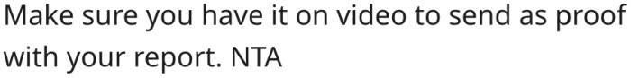 7. She should report with video proof.