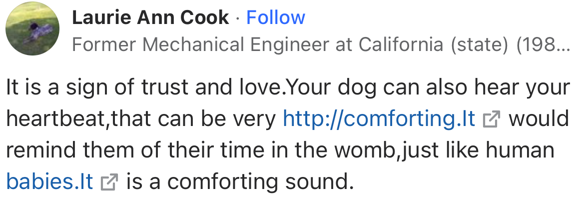 “It is a sign of trust and love.Your dog can also hear your heartbeat, that can be very comforting.”