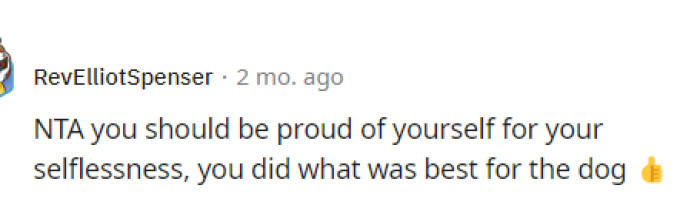 OP did act in a selfless way, and she actually did what was best for the dog, so she was in the right.