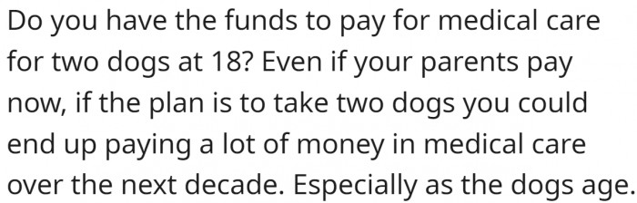 Dogs cost a lot. Looks like OP didn't take that into consideration
