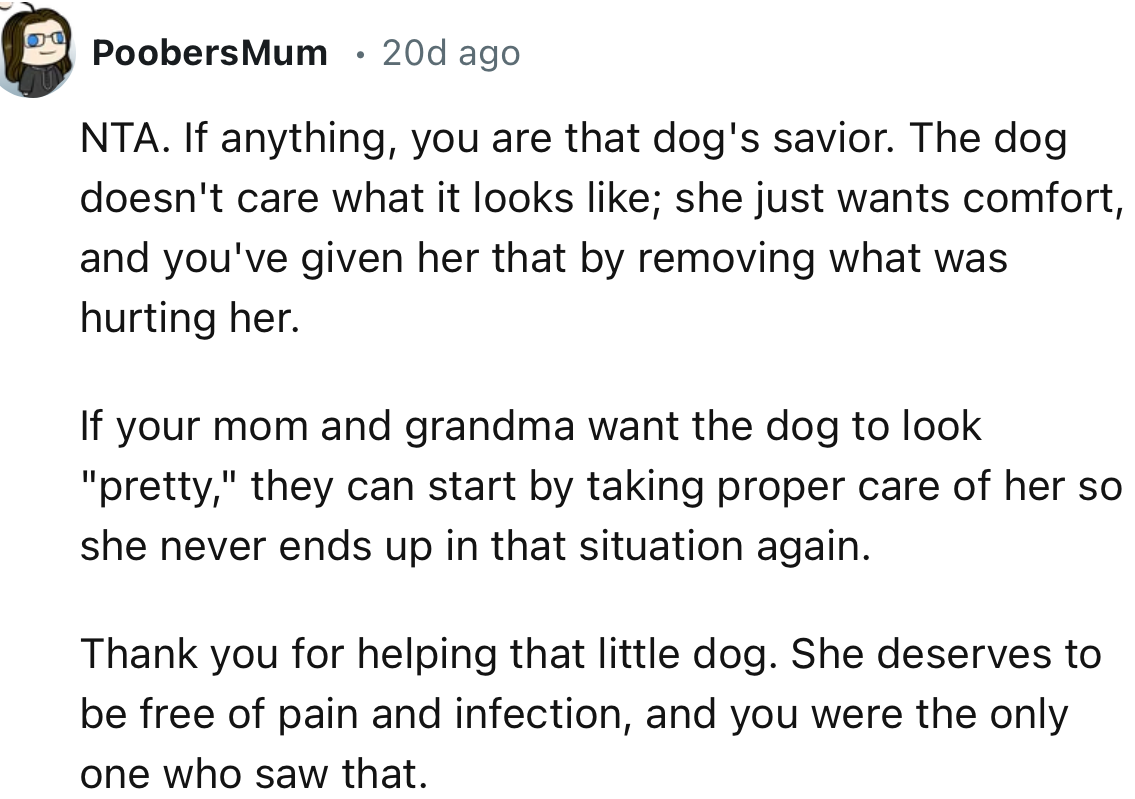 “The dog doesn't care what she looks like; she just wants comfort, and you've given her that by removing what was hurting her.”