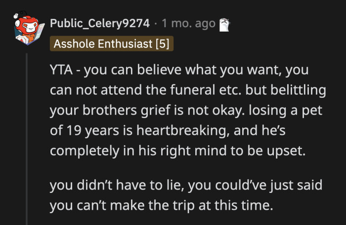 Some still thought the state of their relationship was irrelevant. It wouldn't kill OP to show a little compassion towards their brother after losing a pet he had for 19 years.