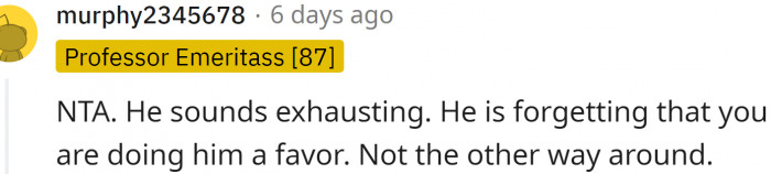 This friend is forgetting that OP is doing him a favor, not the other way around.