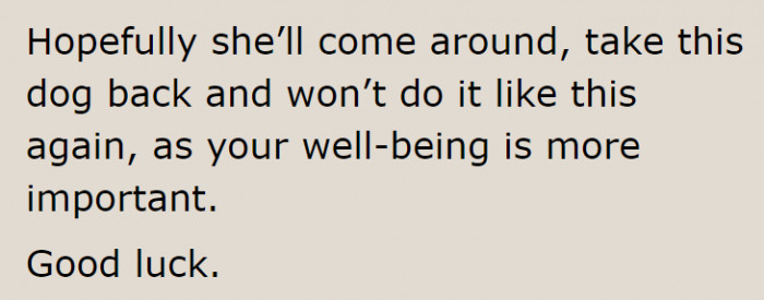 The dog needs a home with humans that will give it the attention it needs.