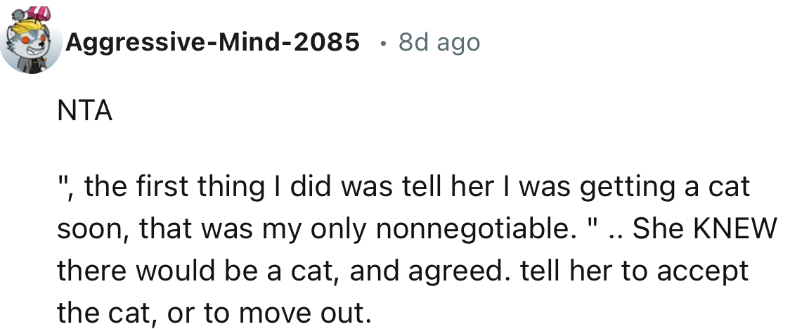 “She KNEW there would be a cat, and agreed. Tell her to accept the cat, or to move out.”