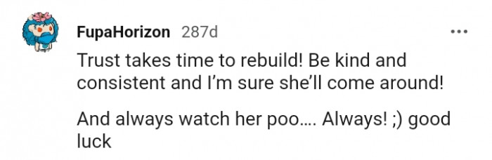 18. Always watch her poo, she'll come around