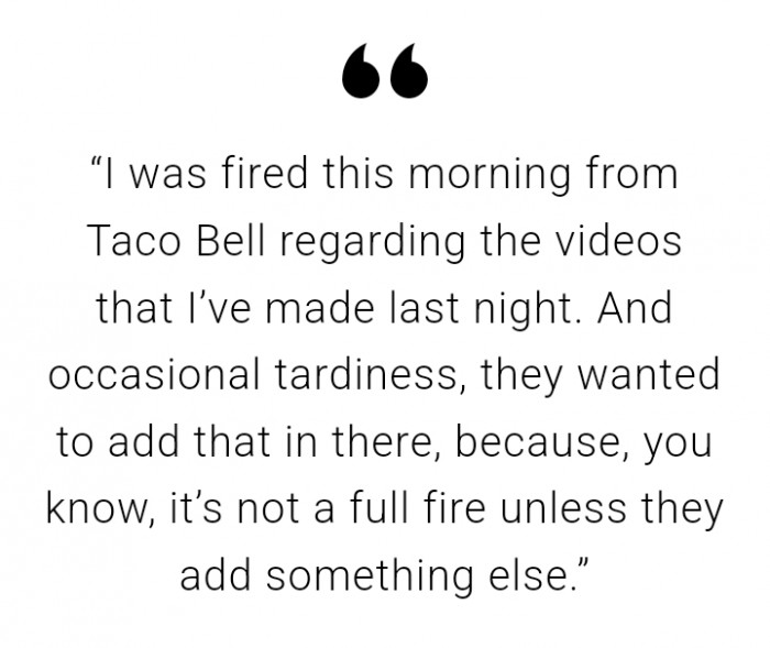 This TikToker is an employee at Taco Bell and she claims she was let go after a coworker complained about her for making TikTok videos at work