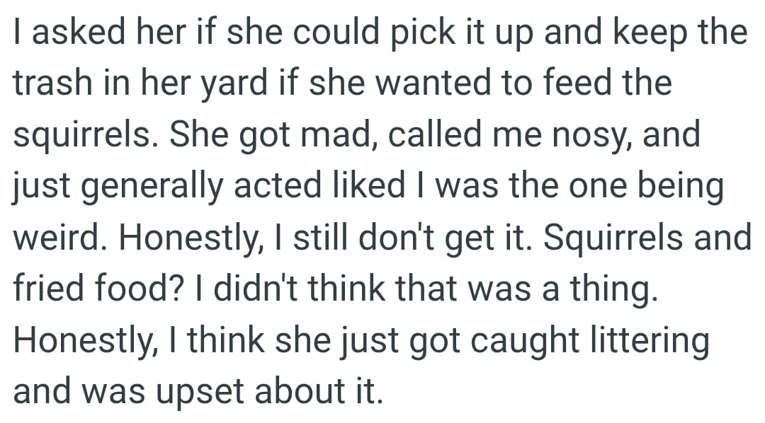 OP asked her if she could pick it up and keep the trash in her yard since she wanted to feed the squirrels