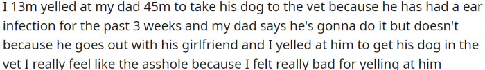 OP yelled at their dad to take his dog to the vet because the dog had an ear infection for the past three weeks. Even though their dad said he would take the dog to the vet, he instead went out with his girlfriend.