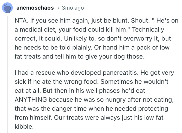 “NTA. If you see him again, just be blunt. Shout: ‘He's on a medical diet, your food could kill him.’…”