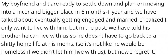 OP and her BF are planning on finding a better apartment and getting married. They promised his brother that he could live with them, but it was before they knew what he was like to live with.