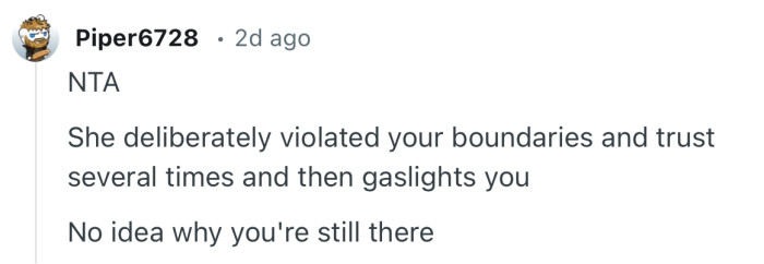 “She deliberately violated your boundaries and trust several times and then gaslights you.”