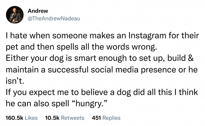 18. Your dog can probably spell better than you and you're just embarrassing them.