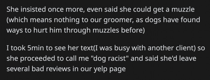 The lady promised to muzzle her dog, but when that failed to convince OP and her boss, the belligerent dog owner called OP a 