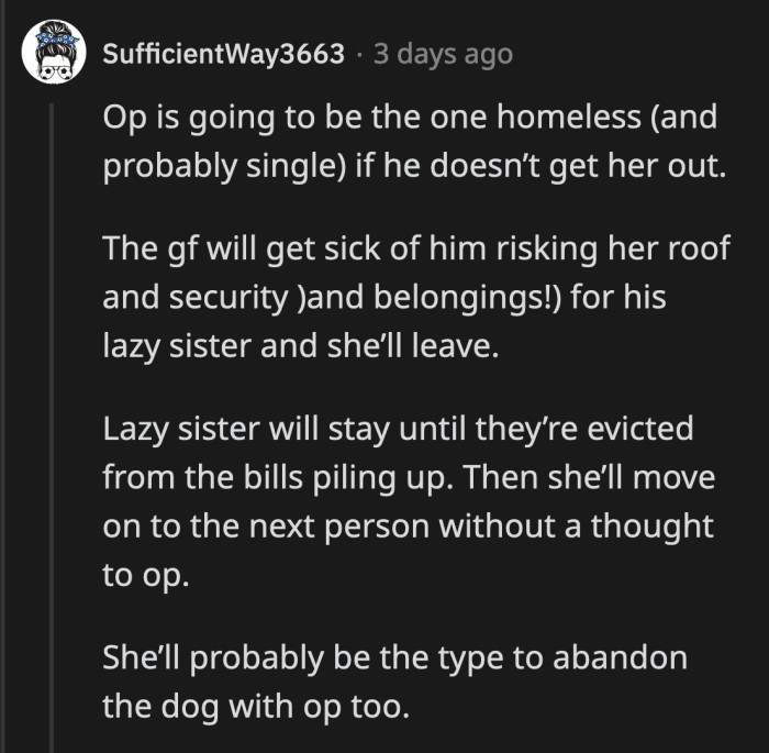 If OP continues to enable his sister, he will lose his home, his girlfriend, or both.