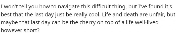 The bottom line is: make the last days count. Make every day count...