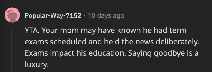 There might have been some way for OP’s brother to make up for his exam, but he will never get the moment of saying goodbye if he missed it