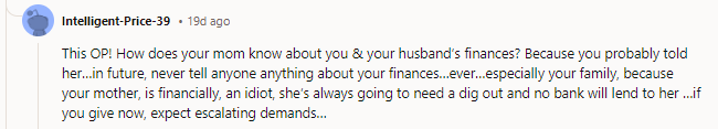 Exactly! She's not going to a bank because she's a credit risk! The bank loves money and the fact that they wouldn't touch her with a barge pole says it all. OP stick you your guns and tell mummy to get a job instead of ruining everyone's lives. NTA