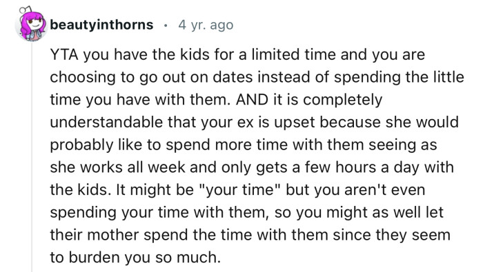 “You might as well let their mother spend the time with them since they seem to burden you so much.“