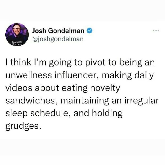 An unwellness influencer should definitely be a job role.