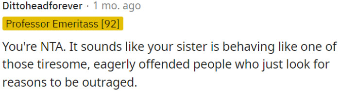 It seems OP's sister is acting like the type of person who constantly seeks reasons to be offended