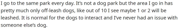 OP visits the same park every day. It is not a designated dog park, but the area OP frequents typically has mostly off-leash dogs.