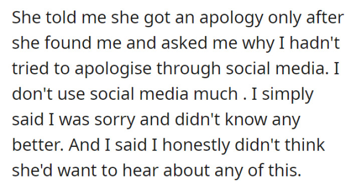 Anne asked why OP didn’t apologize before on social media, and only did so when she was confronted. OP rarely uses social media, also assumed Anne didn't want to hear anything about the whole thing.
