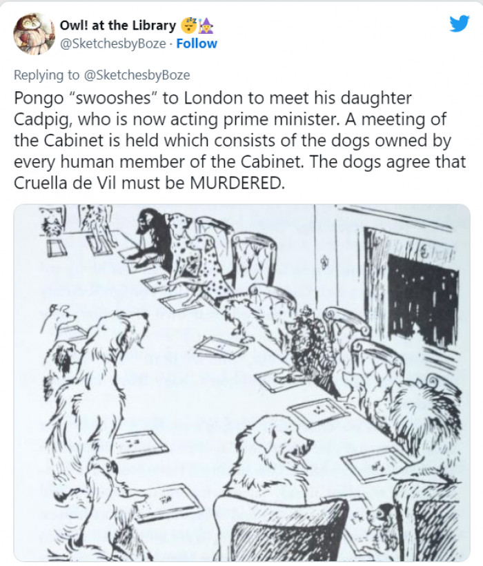 Pongo goes to London and meets his daughter Cadpig, who is now the PM. The entire cabinet consists of cabinet members' dogs. They decide that Cruella De Wil must be killed because she is responsible for the whole situation.