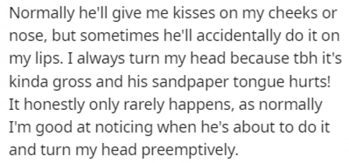 Her cat, Teddy Bear, has an adorable habit of kissing you back when you kiss him, but sometimes he'll kiss her lips, which isn't a fun experience.